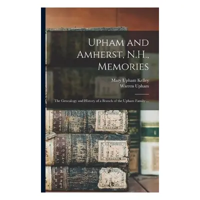 Upham and Amherst, N.H., Memories - Upham, Warren 1850-1934