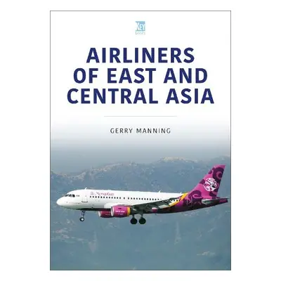 Airliners of East and Central Asia - Manning, Gerry