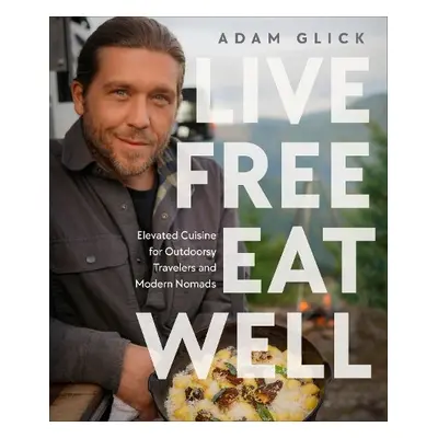 Live Free, Eat Well - Glick, Author Adam