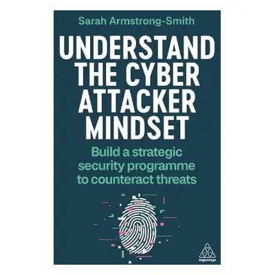 Understand the Cyber Attacker Mindset - Armstrong-Smith, Sarah