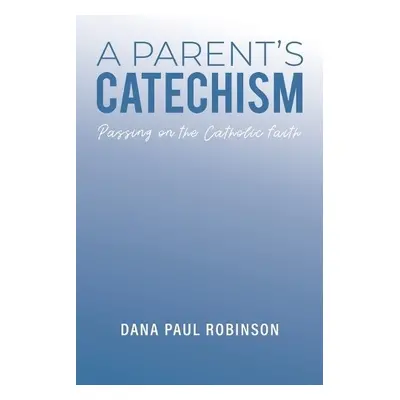 Parent's Catechism - Robinson, Dana Paul