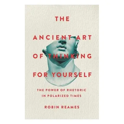 The Ancient Art of Thinking For Yourself - Reames, Robin