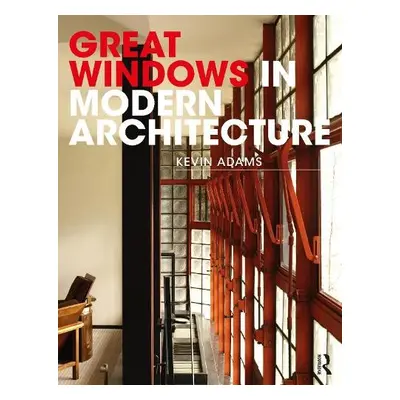 Great Windows in Modern Architecture - Adams, Kevin (Kalm Architecture LLP, UK)