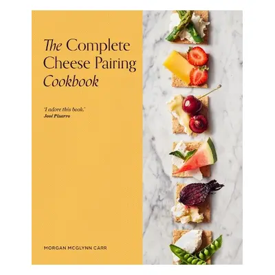 Complete Cheese Pairing Cookbook - McGlynn Carr, Morgan