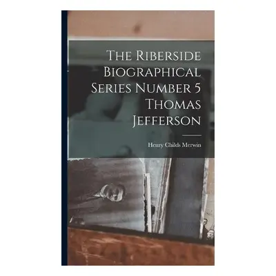 Riberside Biographical Series Number 5 Thomas Jefferson - Merwin, Henry Childs