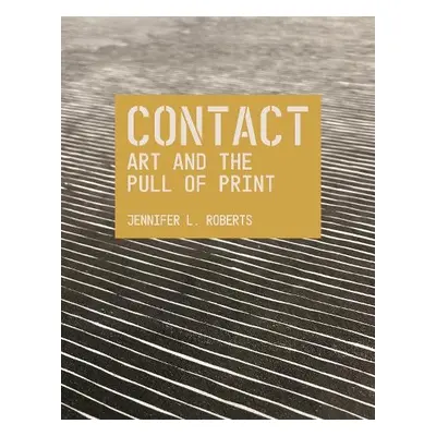 Contact: Art and the Pull of Print - Roberts, Jennifer L.