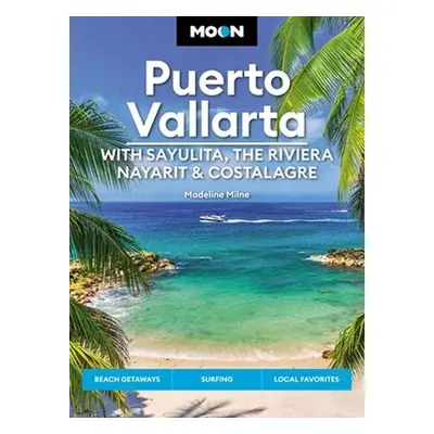 Moon Puerto Vallarta: With Sayulita, the Riviera Nayarit a Costalegre - Milne, Madeline