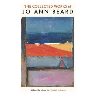 Collected Works of Jo Ann Beard - Beard, Jo Ann