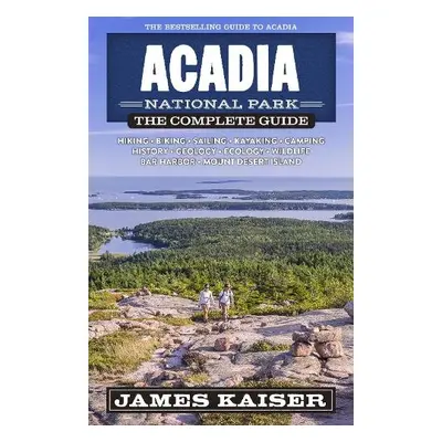 Acadia National Park: The Complete Guide - Kaiser, James