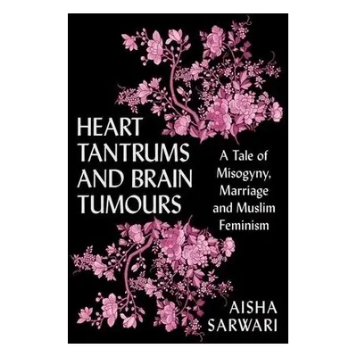 Heart Tantrums and Brain Tumours - Sarwari, Aisha