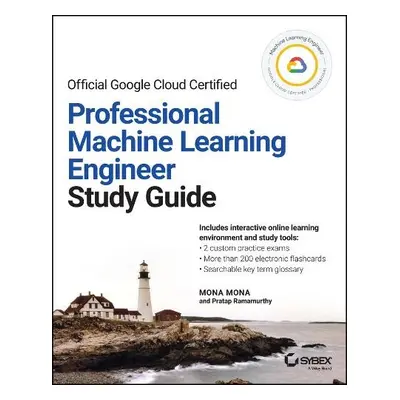 Official Google Cloud Certified Professional Machine Learning Engineer Study Guide - Mona, Mona 