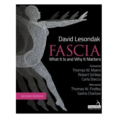 Fascia - What It Is, and Why It Matters, Second Edition - Lesondak, David