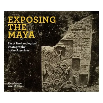 Exposing the Maya - Sainson, Katia a Hessler, John W