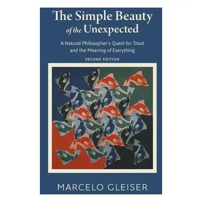 Simple Beauty of the Unexpected - A Natural Philosopher`s Quest for Trout and the Meaning of Eve