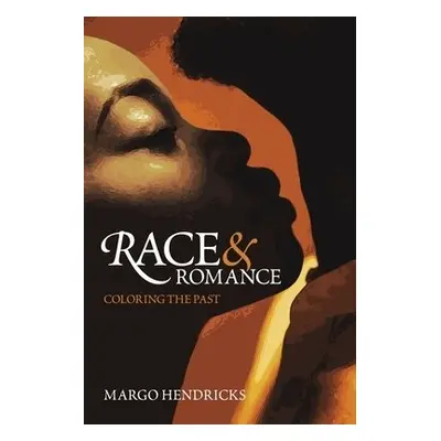 Race and Romance: Coloring the Past - Hendricks, Margo