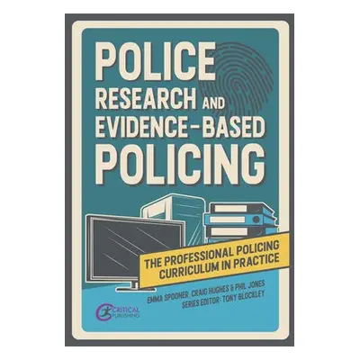 Police Research and Evidence-based Policing - Spooner, Emma a Hughes, Craig a Jones, Phil Mike