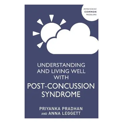 Understanding and Living Well With Post-Concussion Syndrome - Pradhan, Priyanka a Leggett, Anna