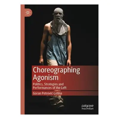 Choreographing Agonism - Petrovic-Lotina, Goran