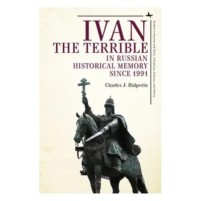 Ivan the Terrible in Russian Historical Memory since 1991 - Halperin, Charles J.