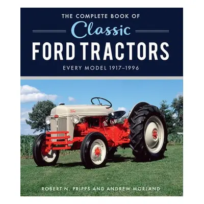 Complete Book of Classic Ford Tractors - Pripps, Robert N.