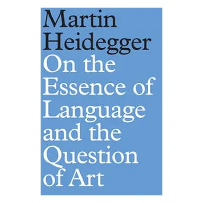 On the Essence of Language and the Question of Art - Heidegger, Martin