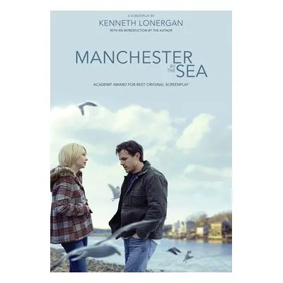 Manchester by the Sea: A Screenplay - Lonergan, Kenneth