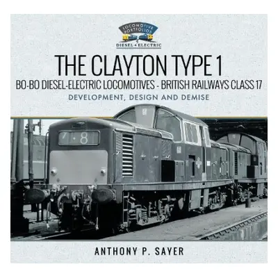 Clayton Type 1 Bo-Bo Diesel-Electric Locomotives - British Railways Class 17 - Sayer, Anthony P