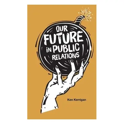 Our Future in Public Relations - Kerrigan, Ken (New York University, USA)