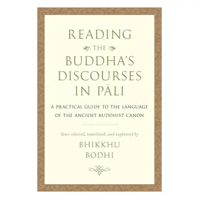 Reading the Buddha's Discourses in Pali - Bodhi, Bhikkhu