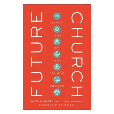 Future Church – Seven Laws of Real Church Growth - Mancini, Will a Hartman, Cory a Stetzer, Ed