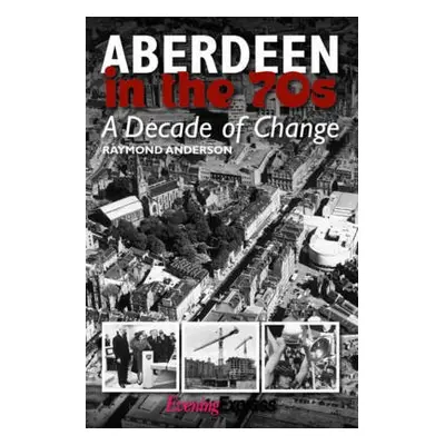 Aberdeen in the Seventies - Anderson, Raymond