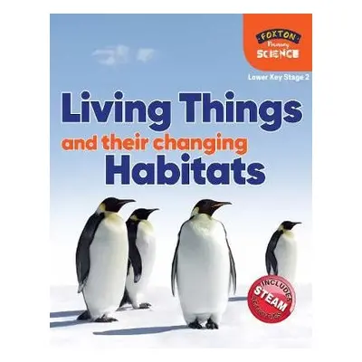 Foxton Primary Science: Living Things and their Changing Habitats (Lower KS2 Science) - Tyrrell,