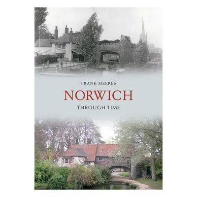 Norwich Through Time - Meeres, Frank