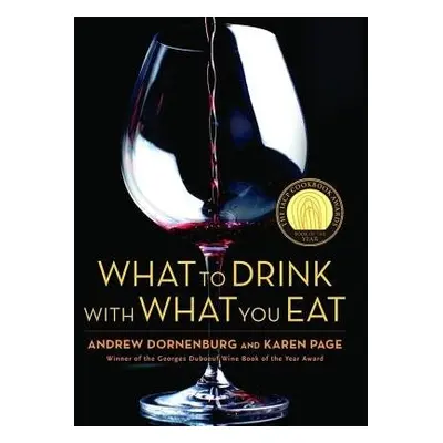 What to Drink with What You Eat : The Definitive Guide to Pairing Food with Wine, Beer, Spirits,