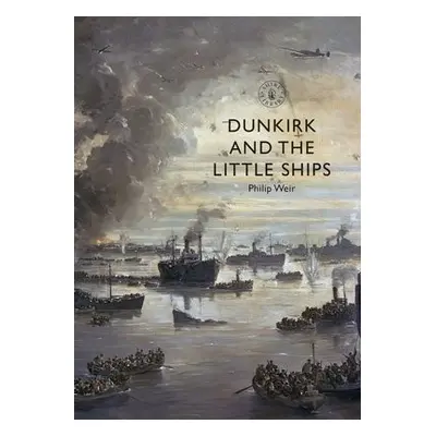 Dunkirk and the Little Ships - Weir, Philip