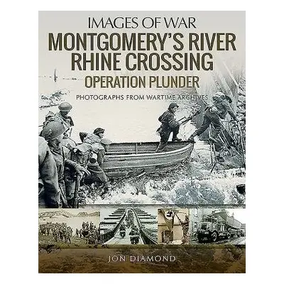 Montgomery's Rhine River Crossing: Operation PLUNDER - Diamond, Jon