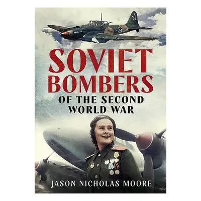 Soviet Bombers of the Second World War - Moore, Jason Nicholas