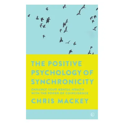 Positive Psychology of Synchronicity - Mackey, Chris