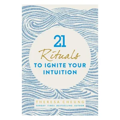 21 Rituals to Ignite Your Intuition - Cheung, Theresa