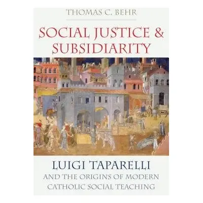 Social Justice and Subsidiarity - Behr, Thomas C.