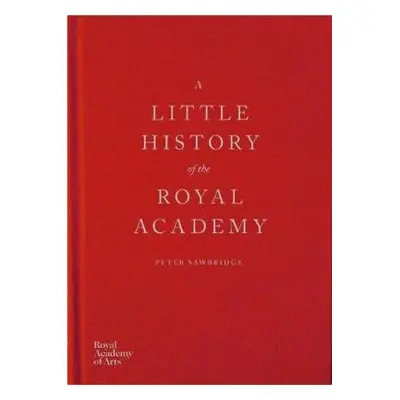 Little History of the Royal Academy - Sawbridge, Peter