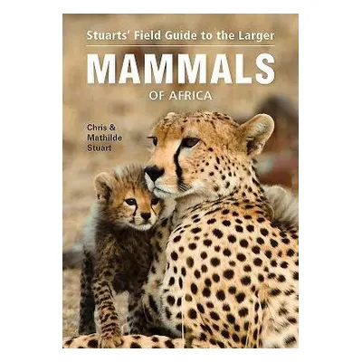 Stuarts’ Field Guide to Larger Mammals of Africa - Stuart, Chris a Stuart, Mathilde