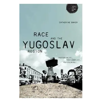 Race and the Yugoslav Region - Baker, Catherine