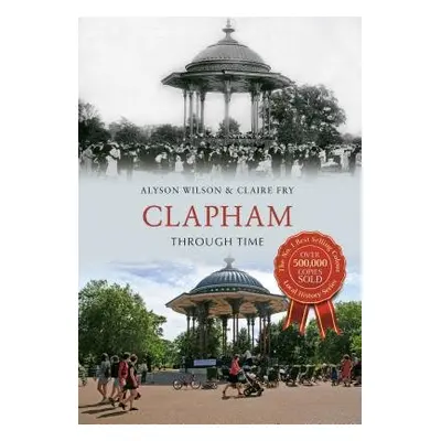 Clapham Through Time - Wilson, Alyson a Fry, Claire