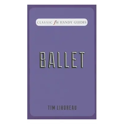 Ballet (Classic FM Handy Guides) - Lihoreau, Tim