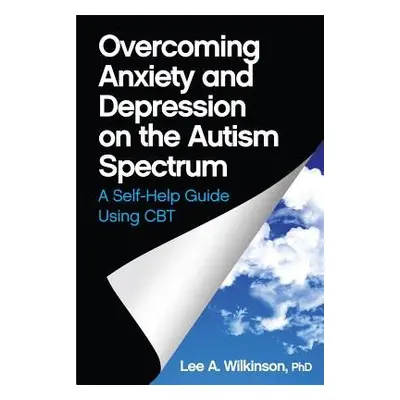 Overcoming Anxiety and Depression on the Autism Spectrum - Wilkinson, Lee A.