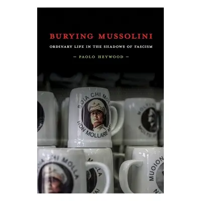 Burying Mussolini - Heywood, Paolo