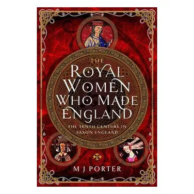 Royal Women Who Made England - Porter, M J