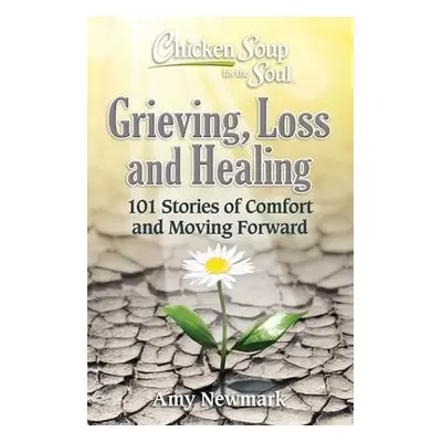 Chicken Soup for the Soul: Grieving, Loss and Healing - Newmark, Amy