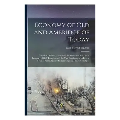 Economy of Old and Ambridge of Today - Wagner, Elise Mercur